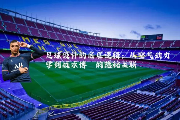 足球设计的底层逻辑:从空气动力学到战术博弈的隐秘关联