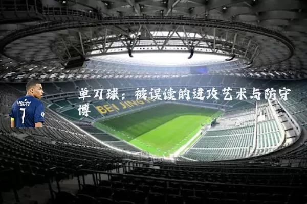 单刀球:被误读的进攻艺术与防守博弈