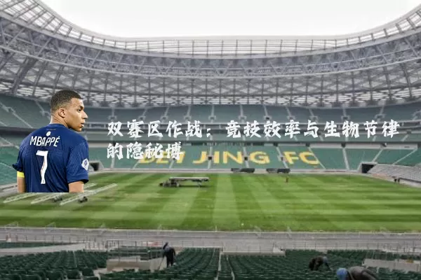 双赛区作战：竞技效率与生物节律的隐秘博弈